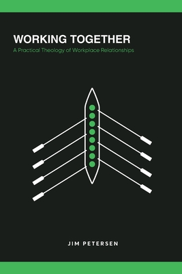 Working Together: A Practical Theology of Workplace Relationships - Jim Petersen