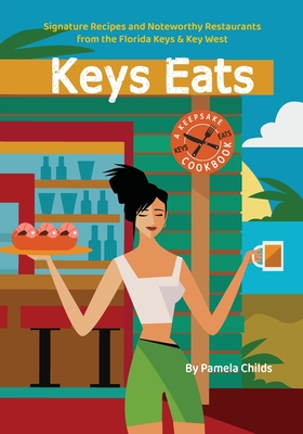Keys Eats: Signature Recipes and Noteworthy Restaurants from the Florida Keys & Key West - Pamela Childs