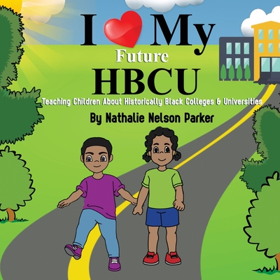 I Love my Future HBCU: Teaching Children About Historically Black Colleges & Universites - Nathalie Nelson Parker