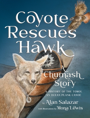 Coyote Rescues Hawk: A Chumash Story & History of the Tomol-an Ocean Plank Canoe - Alan Salazar