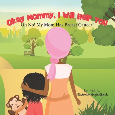 Okay Mommy, I Will Help You: Oh No! My Mom Has Breast Cancer! - Nazia Obaid