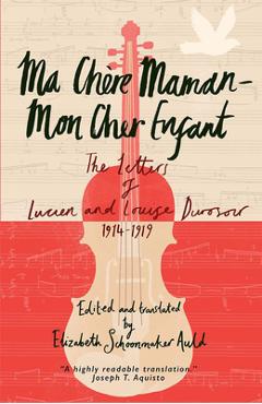 Coperta cărții 'Ma Chère Maman--Mon Cher Enfant: The Letters of Lucien and Louise Durosoir, 1914-1919 - Lucien Durosoir'