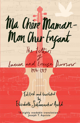 Ma Chère Maman--Mon Cher Enfant: The Letters of Lucien and Louise Durosoir, 1914-1919 - Lucien Durosoir