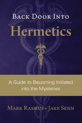 Back Door Into Hermetics: A Guide to Becoming Initiated into the Mysteries - Jake Senn