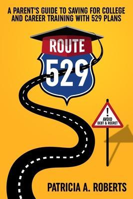 Route 529: A Parent's Guide to Saving for College and Career Training with 529 Plans - Patricia A. Roberts