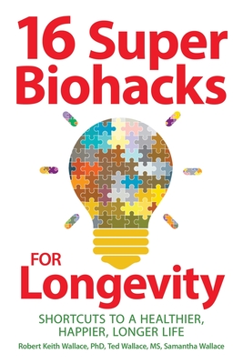 16 Super Biohacks for Longevity: Shortcuts to a Healthier, Happier, Longer Life - Robert Keith Wallace