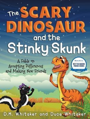 The Scary Dinosaur and The Stinky Skunk: A Fable on Accepting Differences and Making New Friends - D. M. Whitaker