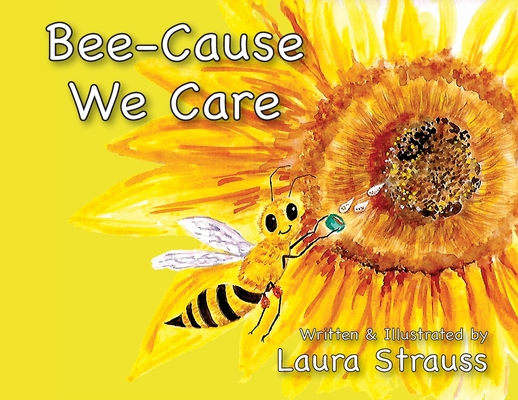 Bee-Cause We Care: About Honey Bees - Laura Strauss