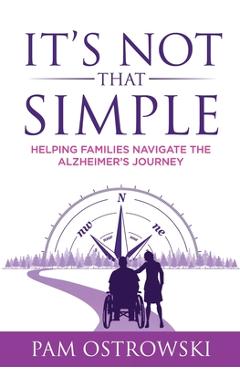 Coperta cărții 'It's Not That Simple: Helping Families Navigate the Alzheimer's Journey - Pam Ostrowski'