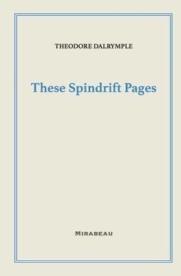 These Spindrift Pages - Theodore Dalrymple