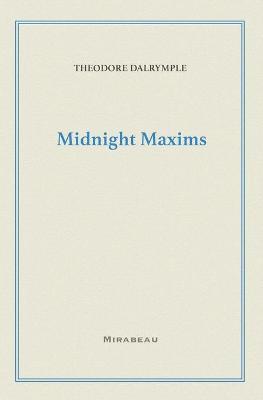 Midnight Maxims - Theodore Dalrymple