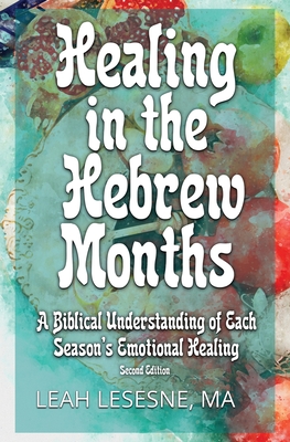 Healing in the Hebrew Months: A Biblical Understanding of Each Season's Emotional Healing - Leah Lesesne