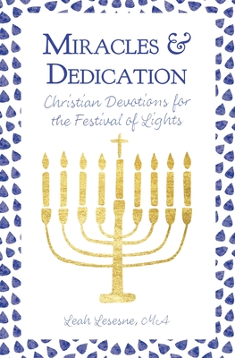 Miracles and Dedication: Christian Devotions for Hanukkah - Leah Lesesne