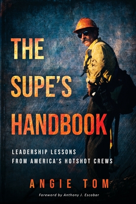 The Supe's Handbook: Leadership Lessons from America's Hotshot Crews - Angie Tom