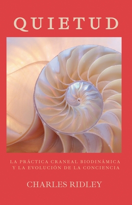 Quietud: La prctica craneal biodinmica y la evolucin de la conciencia - Charles Ridley