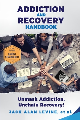 Addiction and Recovery Handbook: Unmask Addiction, Unleash Recovery! - Jack Alan Levine