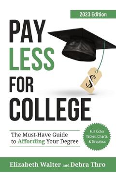 Poza produsului Pay Less for College: The Must-Have Guide to Affording Your Degree, 2023 Edition - Elizabeth Walter