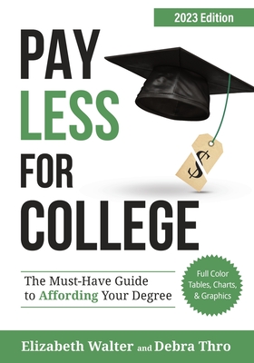 Pay Less for College: The Must-Have Guide to Affording Your Degree, 2023 Edition - Elizabeth Walter