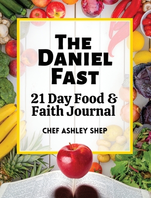 The Daniel Fast: 21 Day Food and Faith Journal - Chef Ashley Shep