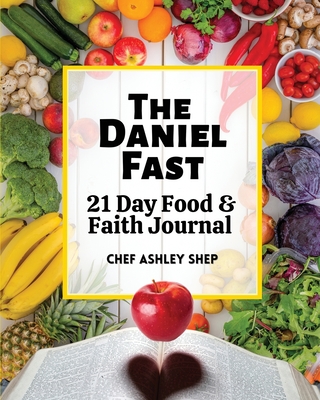The Daniel Fast: 21 Day Food and Faith Journal - Chef Ashley Shep