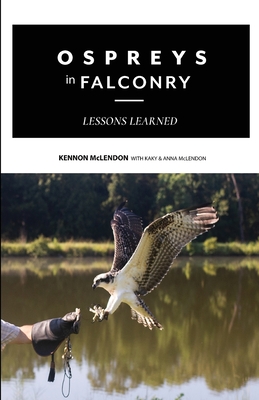 Ospreys in Falconry: Lessons Learned - Kennon Mclendon