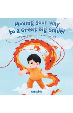 Coperta cărții 'Moving Your Way to a Great Big Smile!: A Beginner's Guide to Tai Chi for Little Ones - Ana Cybela'
