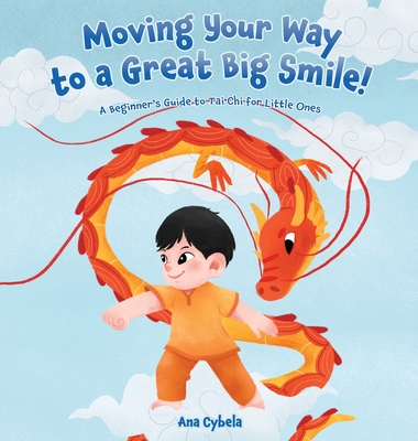 Moving Your Way to a Great Big Smile!: A Beginner's Guide to Tai Chi for Little Ones - Ana Cybela