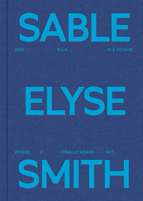 Sable Elyse Smith: And Blue in a Decade Where It Finally Means Sky - Sable Elyse Smith