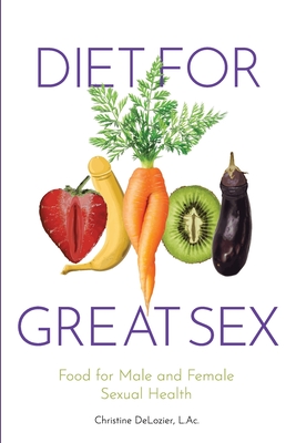 Diet for Great Sex: Food for Male and Female Sexual Health - Christine H. Delozier