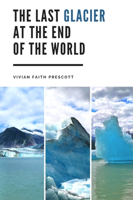 The Last Glacier at the End of the World - Vivian Faith Prescott