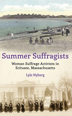 Summer Suffragists: Woman Suffrage Activists in Scituate, Massachusetts - Lyle Nyberg