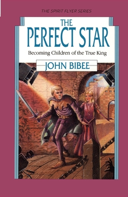 The Perfect Star: Becoming Children of the True King - John Bibee
