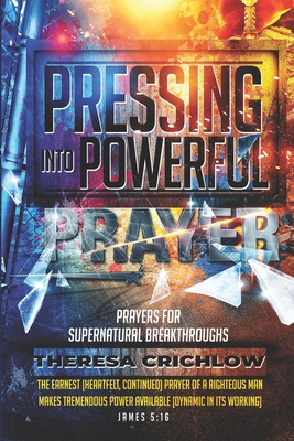 Coperta cărții 'Pressing Into Powerful Prayer: Prayers for Supernatural Breakthroughs - Theresa Crichlow'