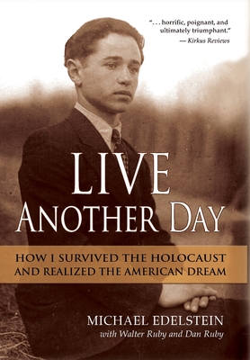 Live Another Day: How I Survived the Holocaust and Realized the American Dream - Michael Edelstein