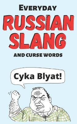 Cyka Blyat! (or Suka Blyat?): Everyday Russian Slang and Curse Words - Alexander Evstafiev
