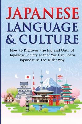 Japanese Language & Culture: How to Discover the Ins and Outs of Japanese Society so that You Can Learn Japanese in the Right Way - Yuto Kanazawa