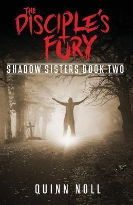 The Disciple's Fury: Shadow Sisters Book Two - Quinn Noll