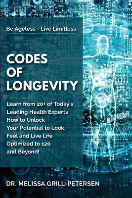 Codes of Longevity: Learn from 20+ of Today's Leading Health Experts How to Unlock Your Potential to Look, Feel and Live Life Optimized to - Melissa Grill-petersen