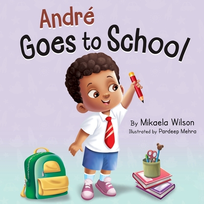 André Goes to School: A Story about Learning to Be Brave on the First Day of School for Kids Ages 2-8 - Mikaela Wilson