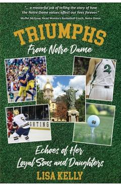 Coperta cărții 'Triumphs From Notre Dame: Echoes of Her Loyal Sons and Daughters - Lisa Kelly'