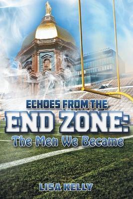 Echoes From the End Zone: The Men We Became - Lisa Kelly