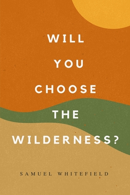 Will You Choose the Wilderness? - Samuel Whitefield