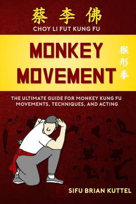 Monkey Movement: The Ultimate Guide for Monkey Kung Fu Movements, Techniques, and Acting - Brian Kuttel