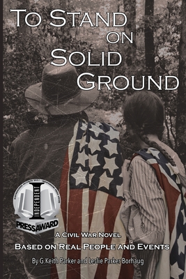To Stand on Solid Ground: A Civil War Novel Based on Real People and Events: A Civil War Novel Based on Real People and Events - G. Keith Parker