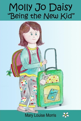 Molly Jo Daisy Being the New Kid: A Chapter Book for Ages 9-12 About Emotions, Feelings, Kindness, Moving to a New Town, and Going to a Different Scho - Mary Louise Morris