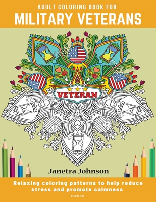 Adult Coloring Book for Military Veterans: Relaxing coloring patterns to help reduce stress and promote calmness - Janetra Johnson