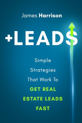 +Leads: Simple Strategies That Work To Get Real Estate Leads Fast - James Harrison