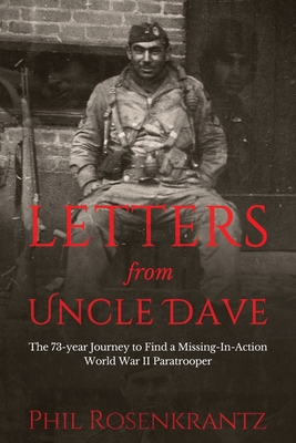 Letters from Uncle Dave: The 73-year Journey to Find a Missing-In-Action World War II Paratrooper - Phil Rosenkrantz