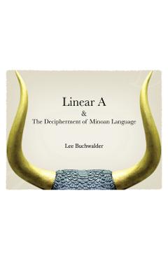 Coperta cărții 'Linear A & The Decipherment of Minoan Language - Lee Buchwalder'