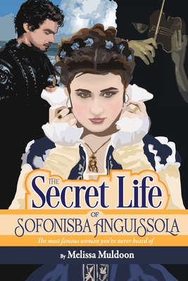 The Secret Life of Sofonisba Anguissola - Melissa Muldoon
